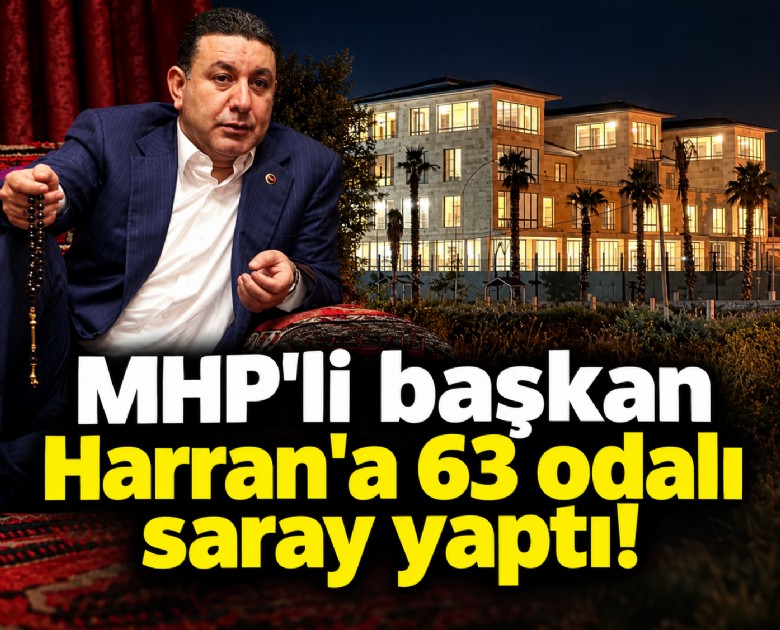 MHP'li başkan Harran'a 63 odalı saray yaptı!