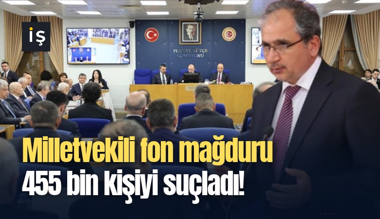 Milletvekili fon mağduru 455 bin kişiyi suçladı!