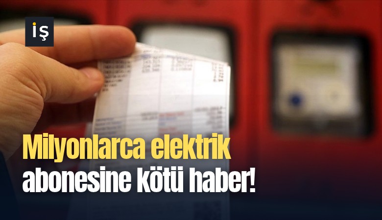 Milyonlarca elektrik abonesine kötü haber!