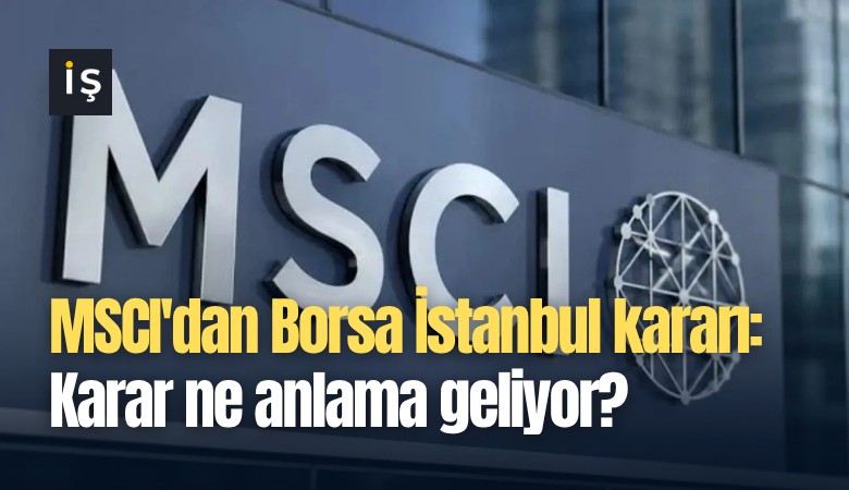 MSCI'dan Borsa İstanbul kararı: Karar ne anlama geliyor?