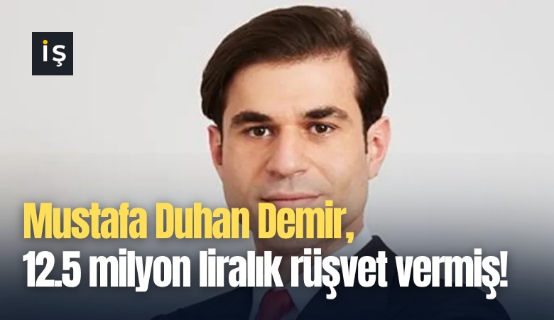 Mustafa Duhan Demir, 12.5 milyon liralık rüşvet vermiş!