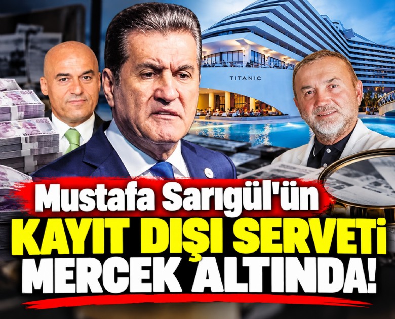 Mustafa Sarıgül'ün kayıt dışı serveti mercek altında!