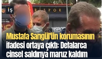 Mustafa Sarıgül'ün korumasının ifadesi ortaya çıktı: Defalarca cinsel saldırıya maruz kaldım