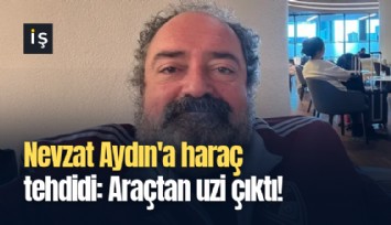 Nevzat Aydın'a haraç tehdidi: Araçtan uzi çıktı!