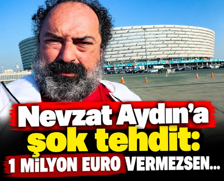 Nevzat Aydın'a şok tehdit: 1 milyon euro vermezsen çocuğunu öldürürüz