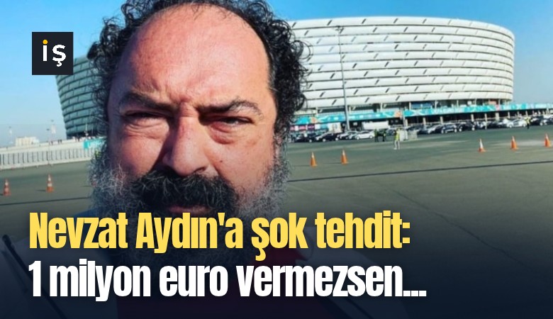Nevzat Aydın'a şok tehdit: 1 milyon euro vermezsen çocuğunu öldürürüz