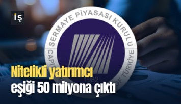 Nitelikli yatırımcı eşiği 50 milyona çıktı