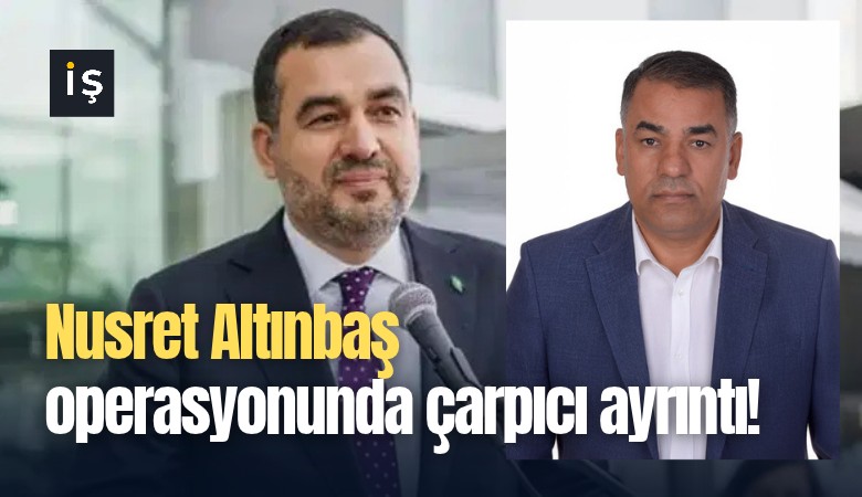 Nusret Altınbaş operasyonunda çarpıcı ayrıntı!