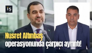 Nusret Altınbaş operasyonunda çarpıcı ayrıntı!