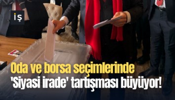 Oda ve borsa seçimlerinde 'Siyasi irade' tartışması büyüyor!