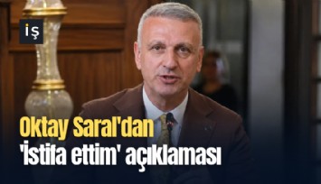 Oktay Saral'dan 'İstifa ettim' açıklaması
