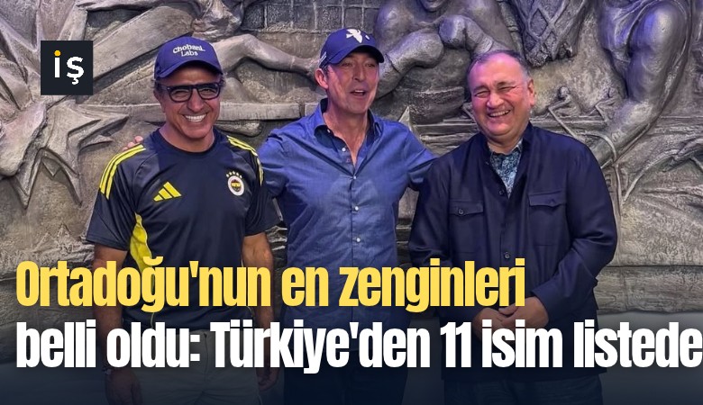 Ortadoğu'nun en zenginleri belli oldu: Türkiye'den 11 isim listede