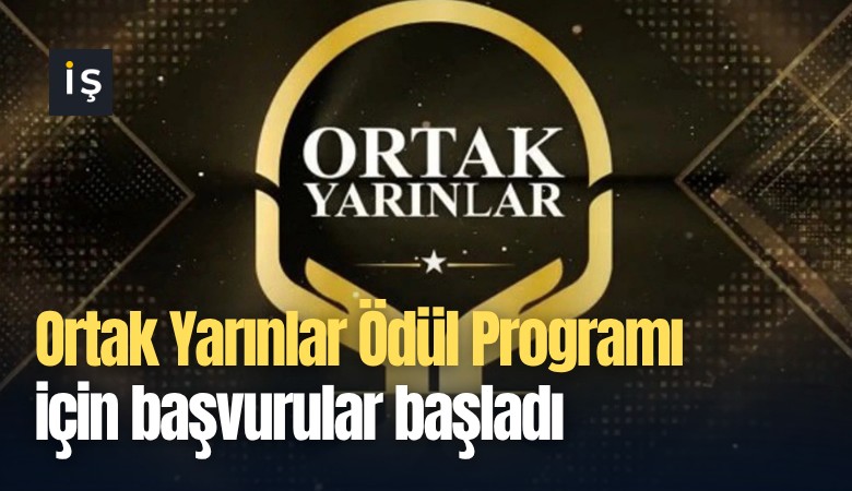 Ortak Yarınlar Ödül Programı için başvurular başladı
