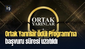Ortak Yarınlar Ödül Programı'na başvuru süresi uzatıldı