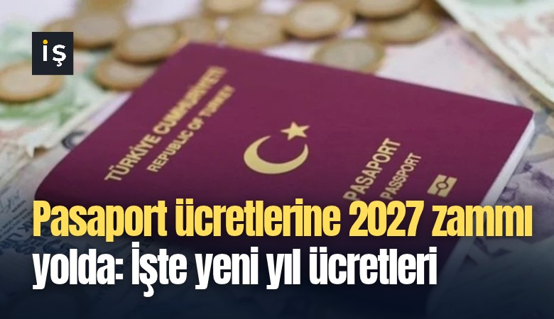 Pasaport ücretlerine 2027 zammı yolda: İşte yeni yıl ücretleri