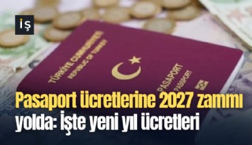 Pasaport ücretlerine 2027 zammı yolda: İşte yeni yıl ücretleri