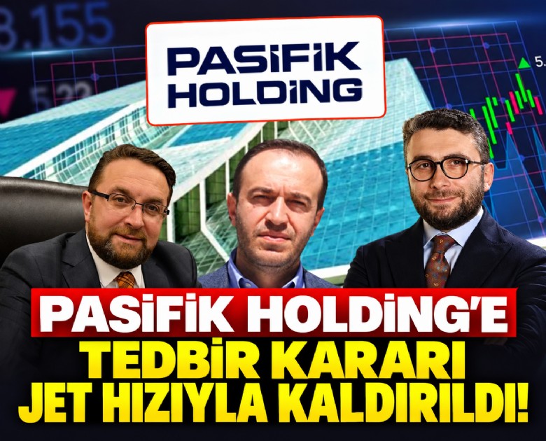 Pasifik Holding'e tedbir kararı jet hızıyla kaldırıldı!