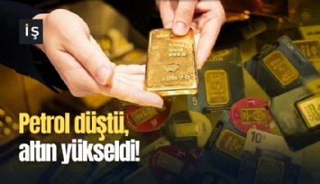 Petrol düştü, altın yükseldi!