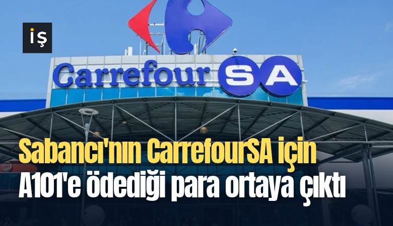 Sabancı'nın CarrefourSA için A101'e ödediği para ortaya çıktı