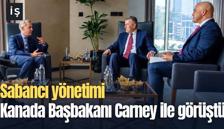 Sabancı yönetimi Kanada Başbakanı Carney ile görüştü