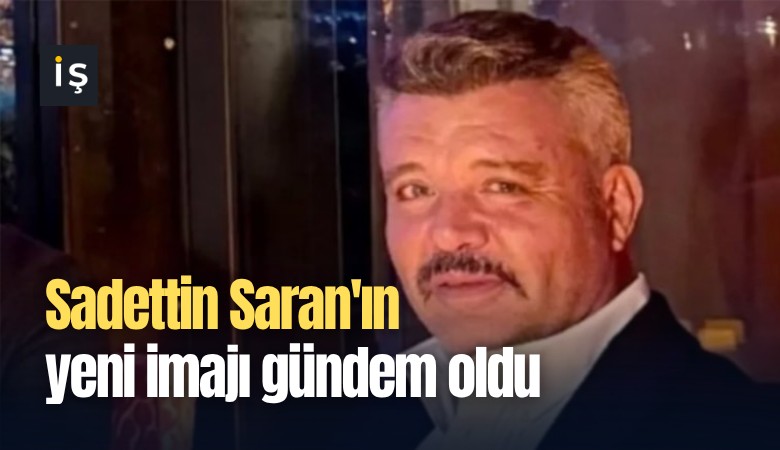 Sadettin Saran'ın yeni imajı gündem oldu