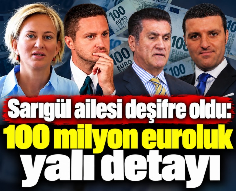 Sarıgül ailesi deşifre oldu: 100 milyon euroluk yalı detayı