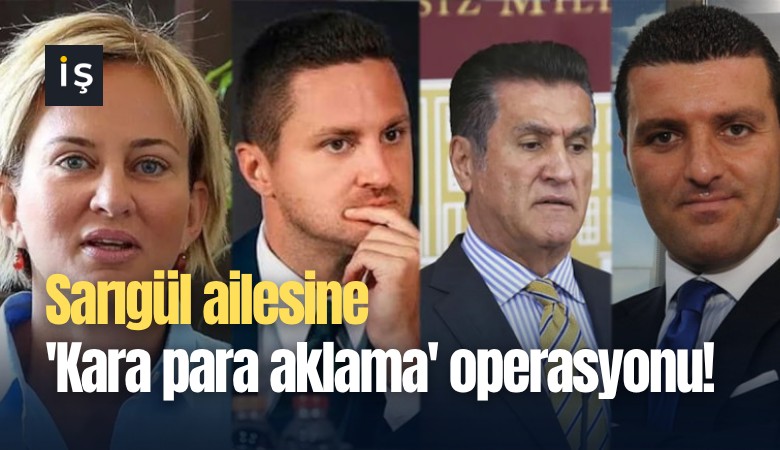 Sarıgül ailesine 'Kara para aklama' operasyonu!