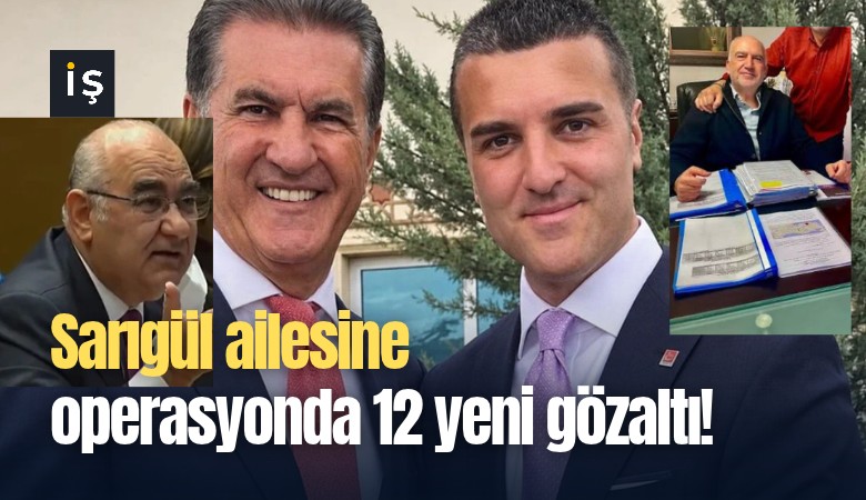 Sarıgül ailesine operasyonda 12 yeni gözaltı!