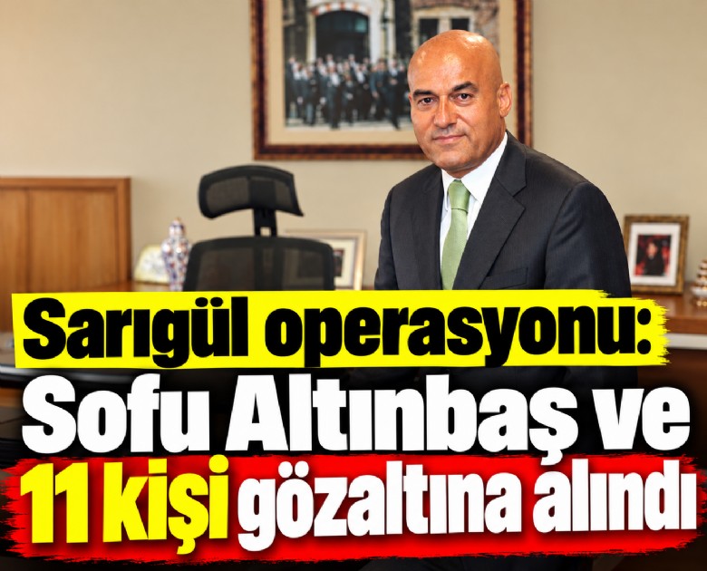Sarıgül operasyonu: Sofu Altınbaş ve 11 kişi gözaltına alındı