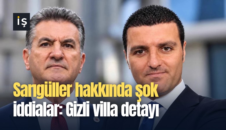 Sarıgüller hakkında şok iddialar: Gizli villa detayı
