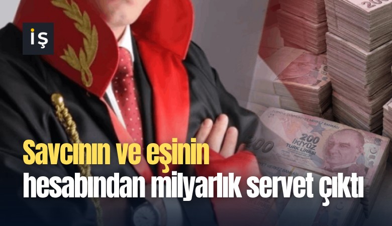 Savcının ve eşinin hesabından milyarlık servet çıktı