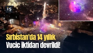 Sırbistan'da 14 yıllık Vucic iktidarı devrildi!