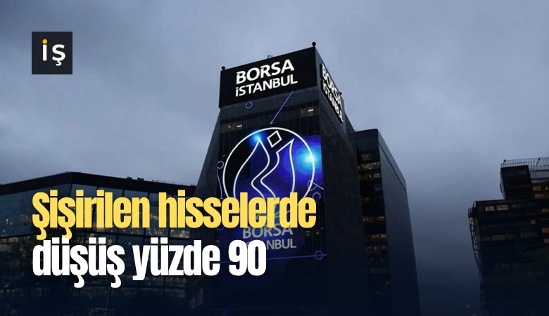Şişirilen hisselerde düşüş yüzde 90
