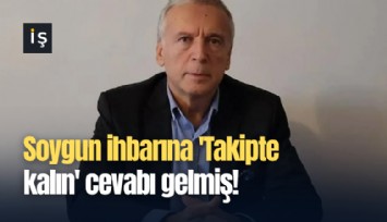 Soygun ihbarına 'Takipte kalın' cevabı gelmiş!