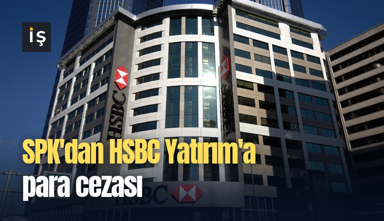 SPK'dan HSBC Yatırım'a para cezası
