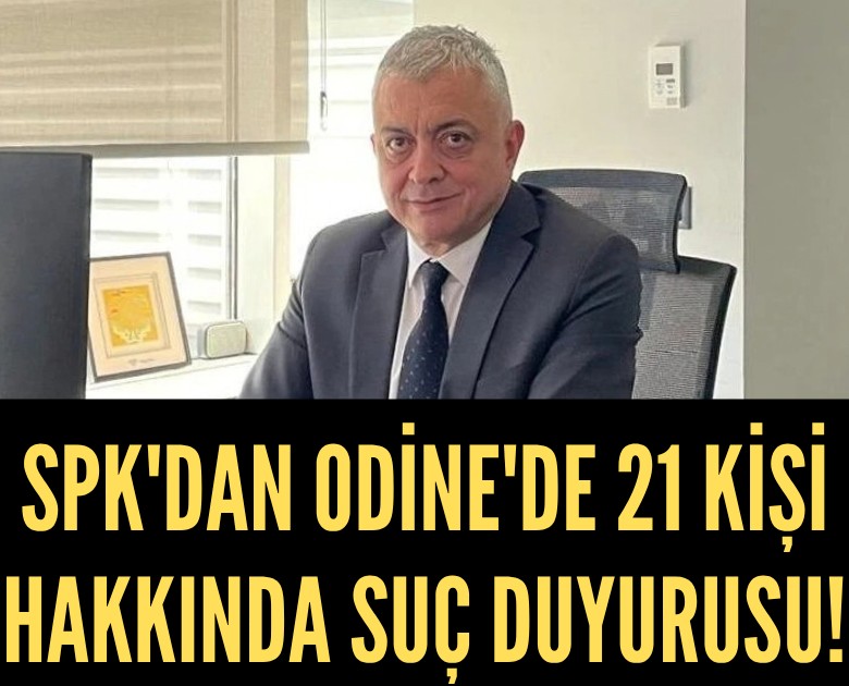 SPK'dan Odine'de 21 kişi hakkında suç duyurusu!
