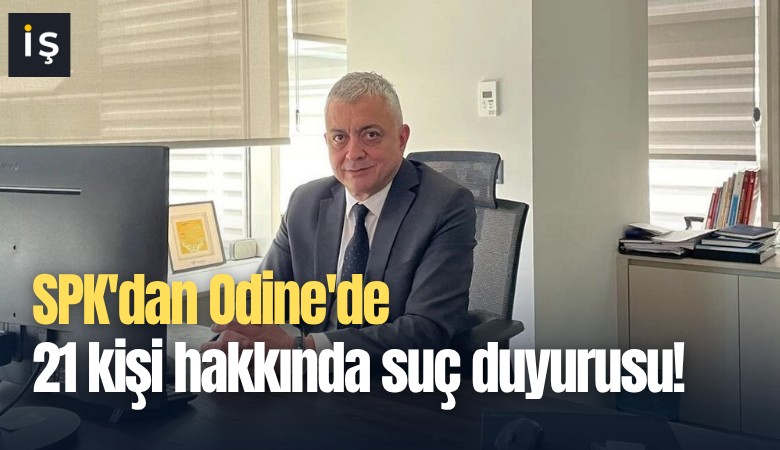 SPK'dan Odine'de 21 kişi hakkında suç duyurusu!