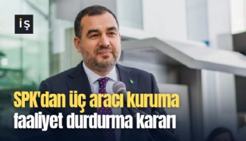 SPK'dan üç aracı kuruma faaliyet durdurma kararı