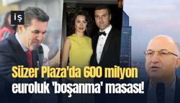 Süzer Plaza'da 600 milyon euroluk 'boşanma' masası!