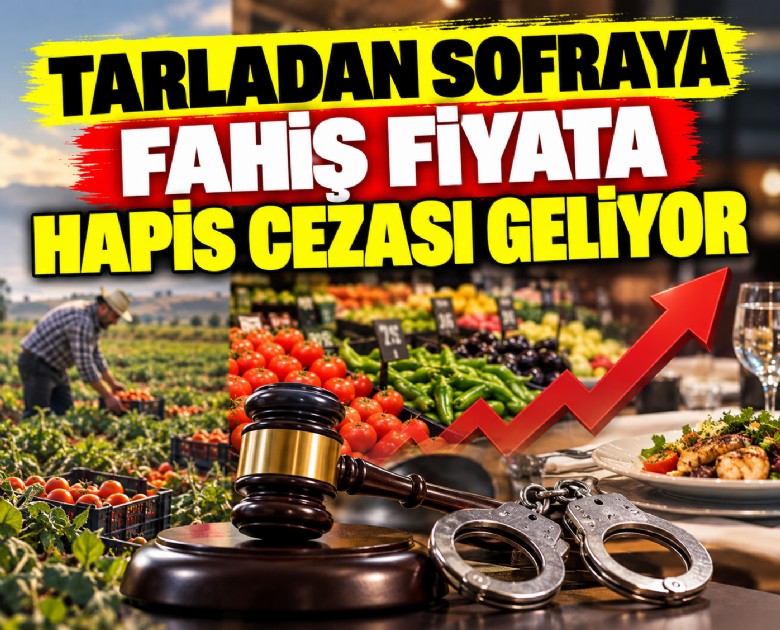 Tarladan sofraya fahiş fiyata hapis cezası geliyor