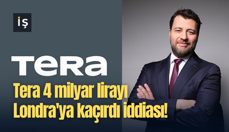 Tera 4 milyar lirayı Londra'ya kaçırdı iddiası!