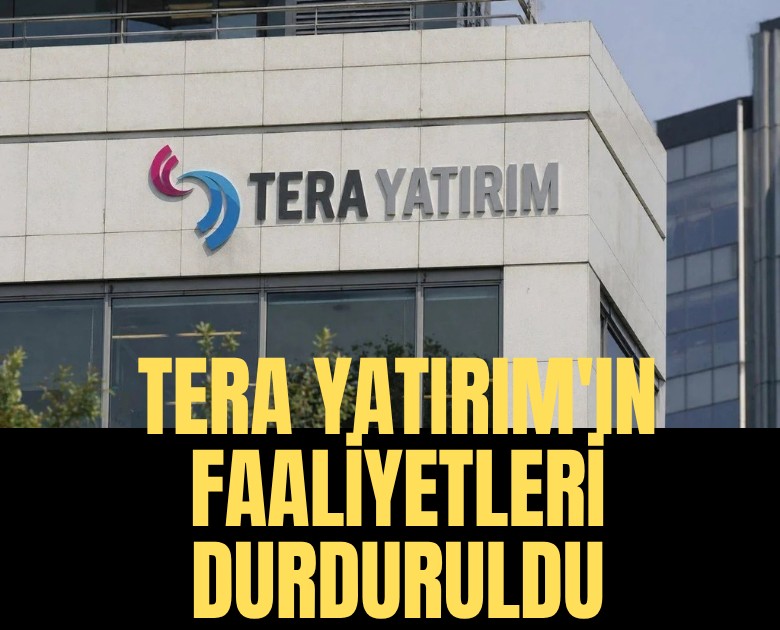 Tera Yatırım'ın faaliyetleri durduruldu: 3 ismin lisansları iptal edildi