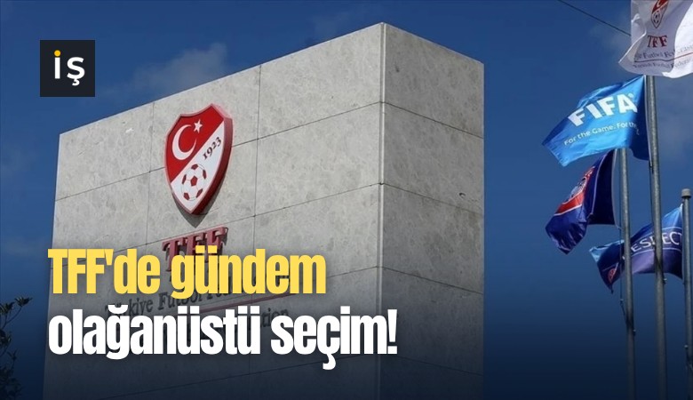 TFF'de gündem olağanüstü seçim!