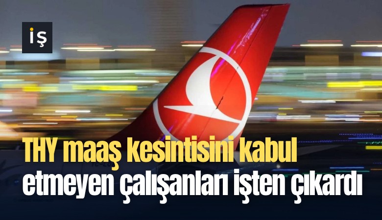 THY maaş kesintisini kabul etmeyen çalışanları işten çıkardı