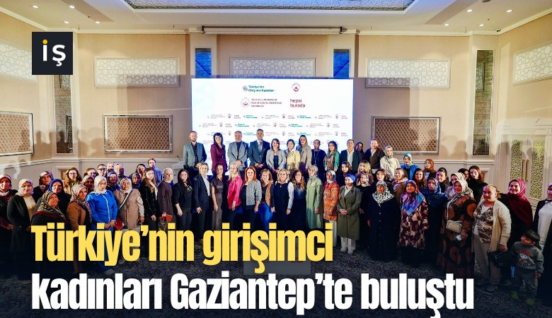 Türkiye'nin girişimci kadınları Gaziantep'te buluştu