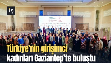 Türkiye’nin girişimci kadınları Gaziantep’te buluştu