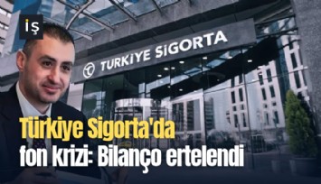 Türkiye Sigorta'da fon krizi: Bilanço ertelendi