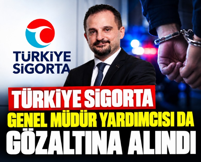 Türkiye Sigorta Genel Müdür yardımcısı da gözaltına alındı