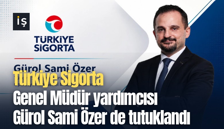 Türkiye Sigorta Genel Müdür yardımcısı Gürol Sami Özer de tutuklandı