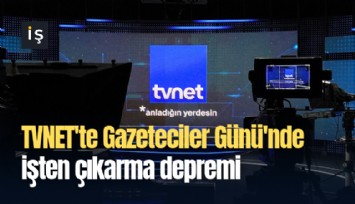 TVNET'te Gazeteciler Günü'nde işten çıkarma depremi